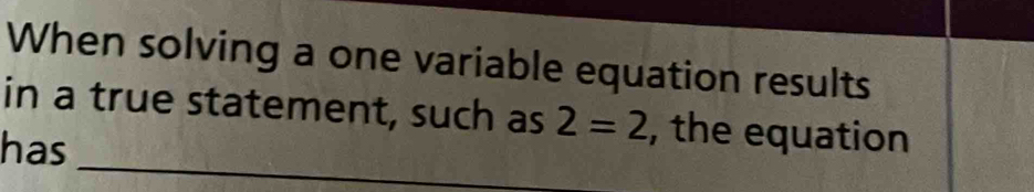 When solving a one variable equation results 
in a true statement, such as 2=2 , the equation 
_ 
has