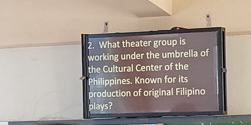 What theater group is 
working under the umbrella of 
the Cultural Center of the 
Philippines. Known for its 
production of original Filipino 
plays?