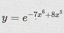 y=e^(-7x^6)+8x^5