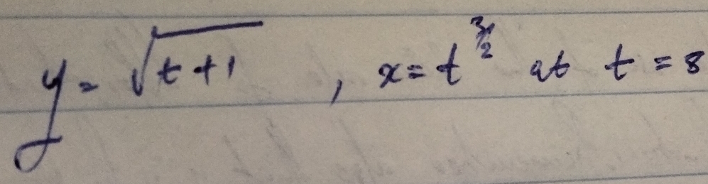 y=sqrt(t+1), x=t^(frac 3)2 at t=8
_ 