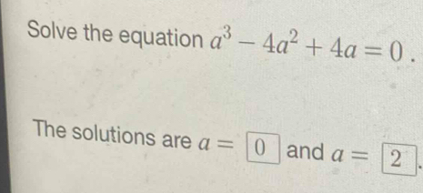 Solved: Solve the equation a^3-4a^2+4a=0. The solutions are a= 0 and a ...