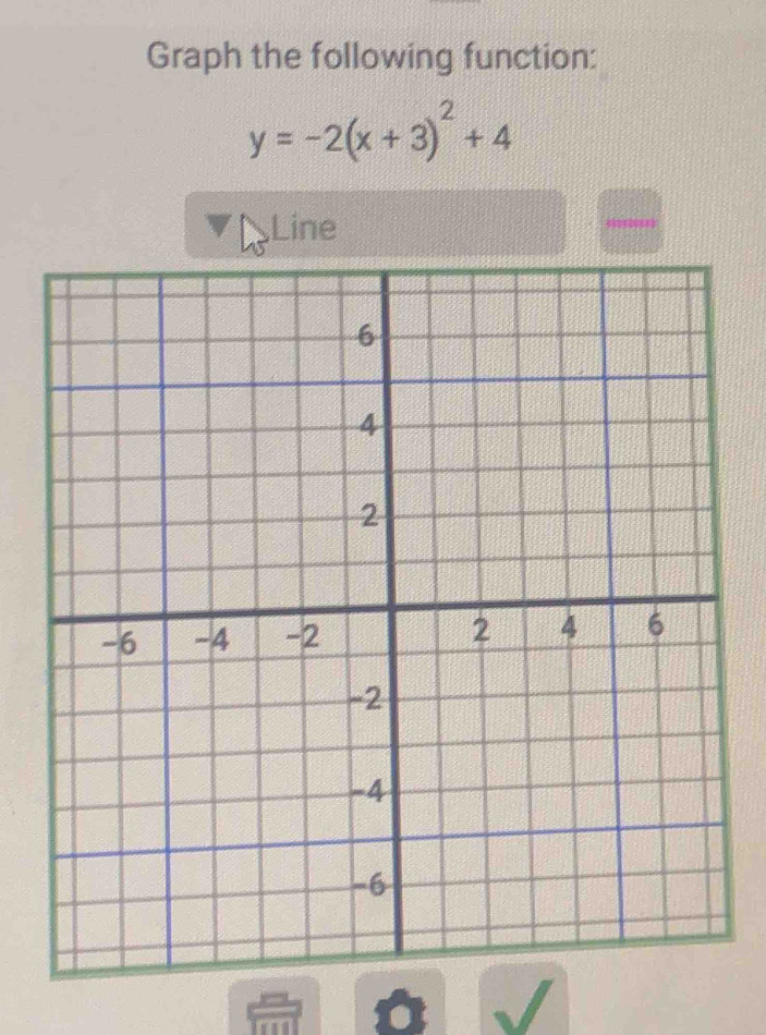 Graph the following function:
y=-2(x+3)^2+4
,Line