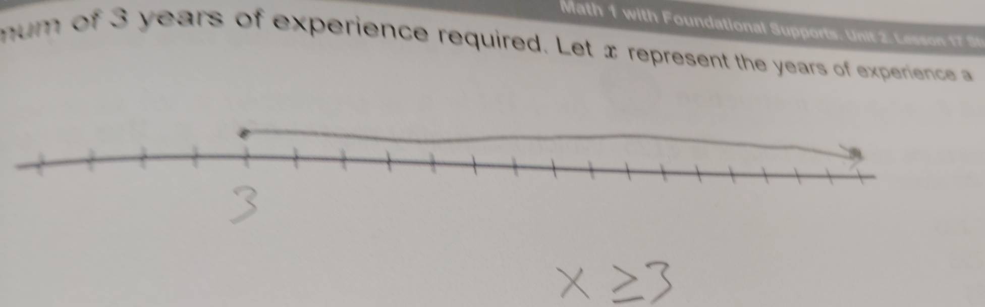 Math 1 with Foundational Supports. Unit 2. Lesson 17 S 
mum of 3 years of experience required. Let x represent the years of experience a