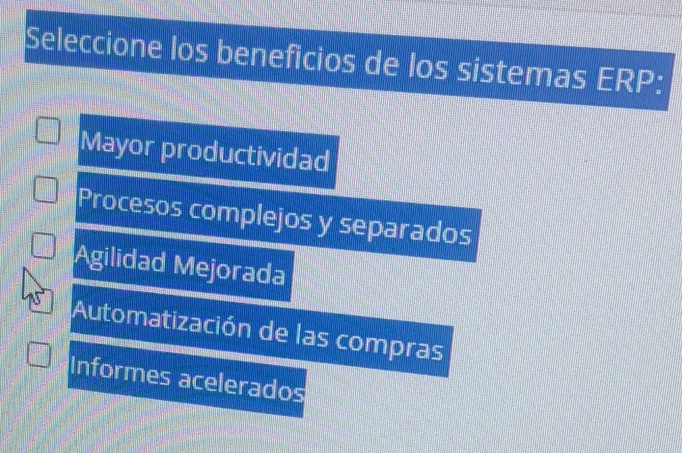 Seleccione los beneficios de los sistemas ERP:
Mayor productividad
Procesos complejos y separados
Agilidad Mejorada
Automatización de las compras
Informes acelerados