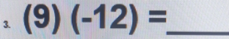 (9)(-12)= _