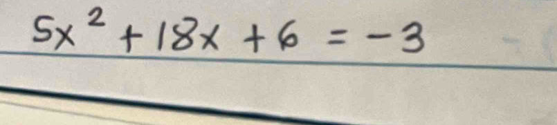 5x^2+18x+6=-3