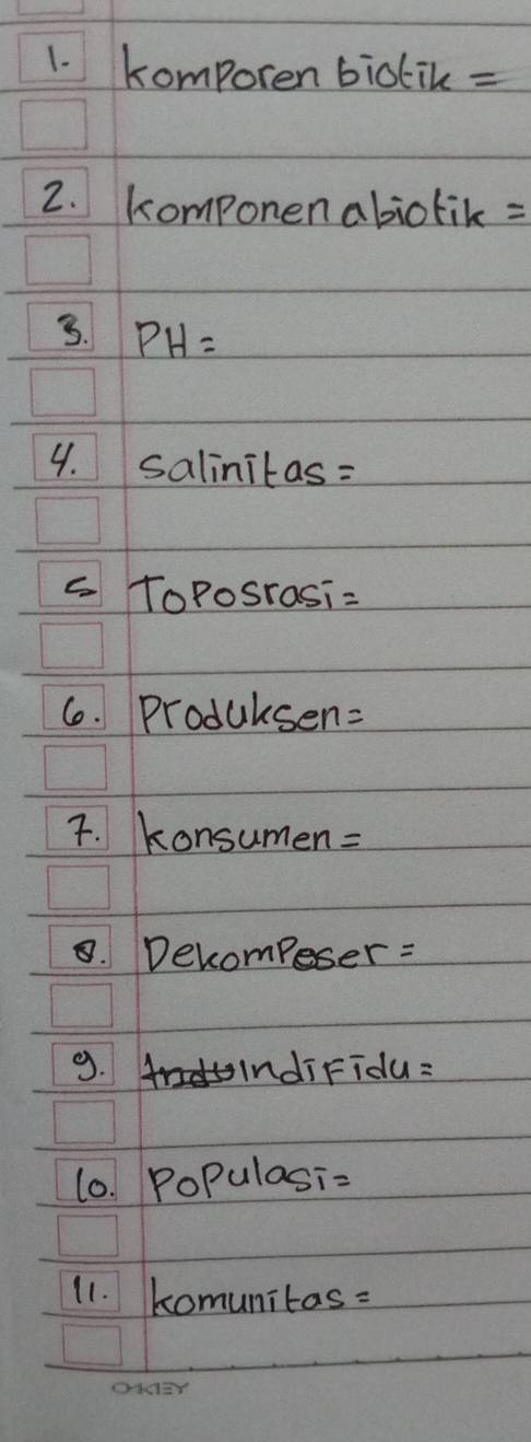 Komporen biotik = 
2. komponen abiotik = 
3. PH=
4. salinitas= 
c ToPosrasi= 
6. Produksen=
7. Konsumen =
8. Decompeser =
9. IndiFidu: 
10. Populasi=
11. komunitas =