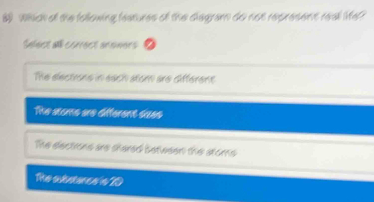 Which of the following festures of the disgrar do not represent real Me
Sefect all correct ansimers a
The eectrons in sach stom are Afferent
The aome se afferent sass
The eectrone are shared between the stome
Reakames s R