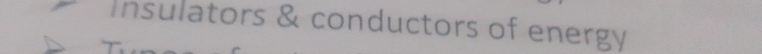 Insulators & conductors of energy