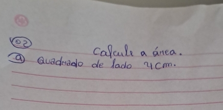 Calcule a dnea. 
① Quadnado de lado ycm.