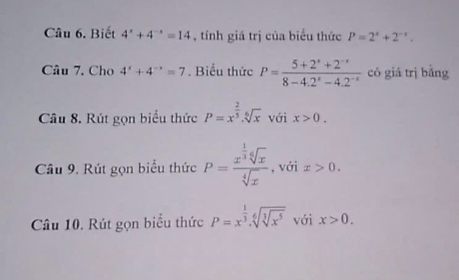 Biết 4^x+4^(-x)=14 , tính giá trị của biểu thức P=2^x+2^(-x). 
Câu 7. Cho 4^x+4^(-x)=7. Biểu thức P= (5+2^x+2^(-x))/8-4.2^x-4.2^(-x)  có giá trị bǎng 
Câu 8. Rút gọn biểu thức P=x^(frac 2)5.sqrt[6](x) với x>0. 
Câu 9. Rút gọn biểu thức P=frac x^(frac 1)3sqrt[6](x)sqrt[4](x) , với x>0. 
Câu 10. Rút gọn biểu thức P=x^(frac 1)3.sqrt[6](sqrt [3]x^5) với x>0.