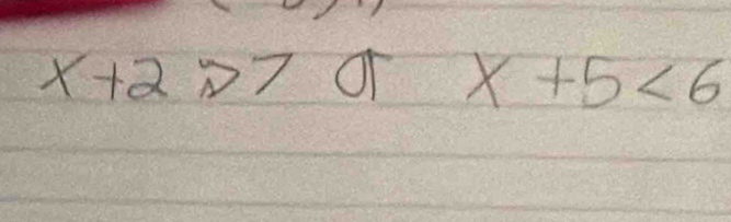 x+2>7 of x+5<6</tex>