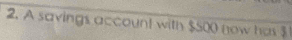 A savings account with $500 now has $