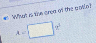 What is the area of the patio?
A=□ ft^2