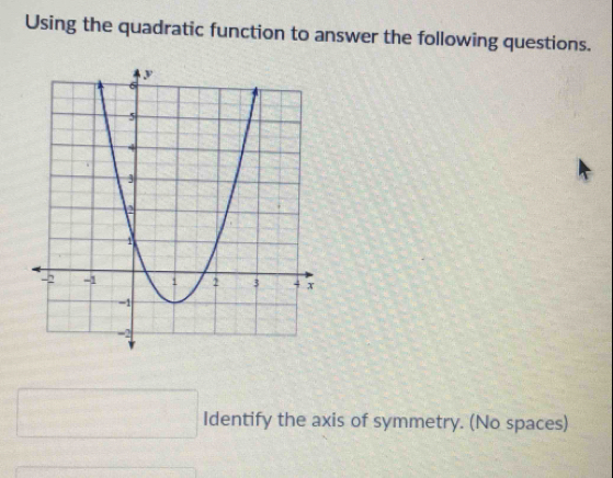 Using the quadratic function to answer the following questions. 
□ Identify the axis of symmetry. (No spaces)