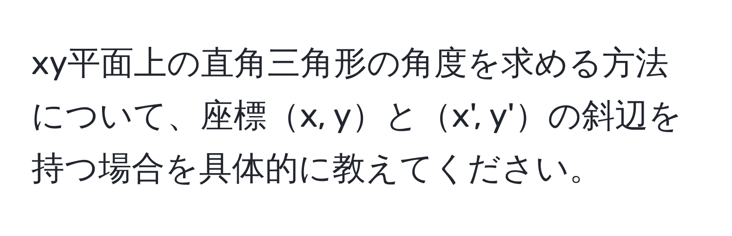 xy平面上の直角三角形の角度を求める方法について、座標x, yとx', y'の斜辺を持つ場合を具体的に教えてください。