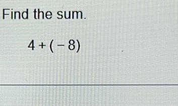 Find the sum.
4+(-8)