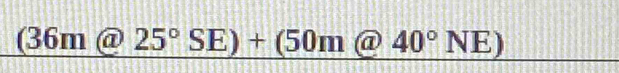 (36m( 1^ 25°SE)+(50m( a40°NE)