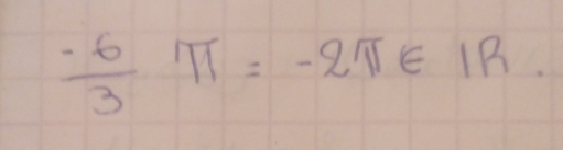  (-6)/3 π =-2π ∈ IR.