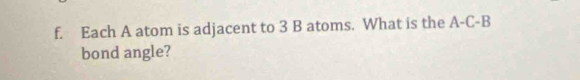 Each A atom is adjacent to 3 B atoms. What is the A-C-B 
bond angle?