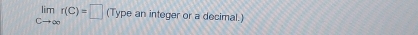 limlimits _cto ∈fty r(C)=□ (Type an integer or a decimal.)