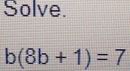 Solve.
b(8b+1)=7