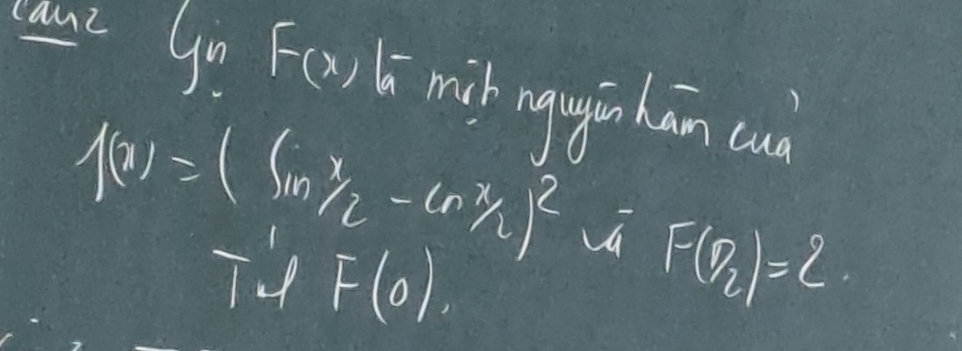 cant go 
1. F(x) mih ngugin hān cuà
f(x)=(finx/2-ln x)^2 F(P_2)=2
T4 F(0),