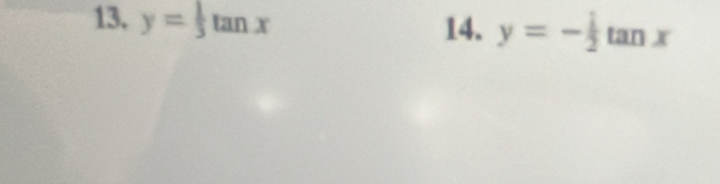 13, y= 1/3 tan x 14. y=- 1/2 tan x