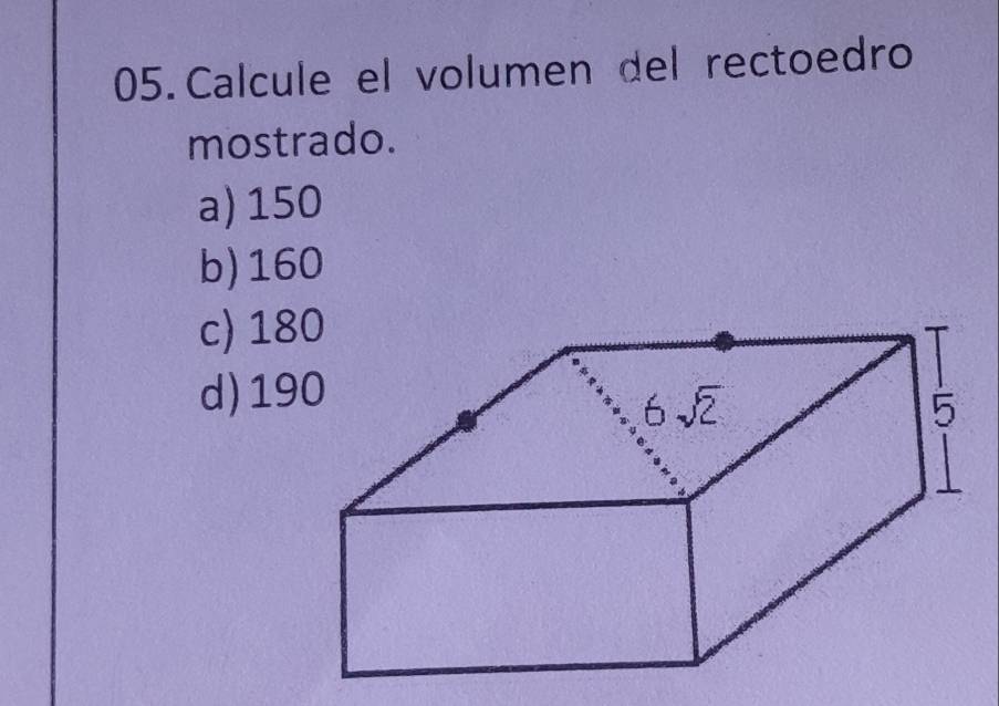 Calcule el volumen del rectoedro
mostrado.
a) 150
b) 160
c) 180
d) 190