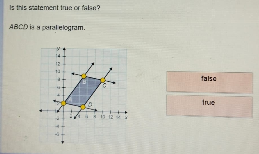 Is this statement true or false?
ABCD is a parallelogram.
false
true