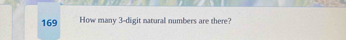 169 How many 3-digit natural numbers are there?