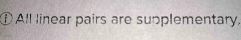 ①All linear pairs are supplementary.