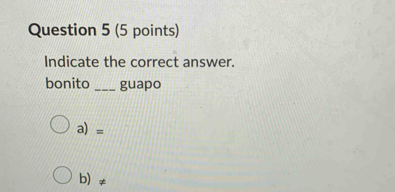 Indicate the correct answer.
bonito _guapo
a)=
b)≠