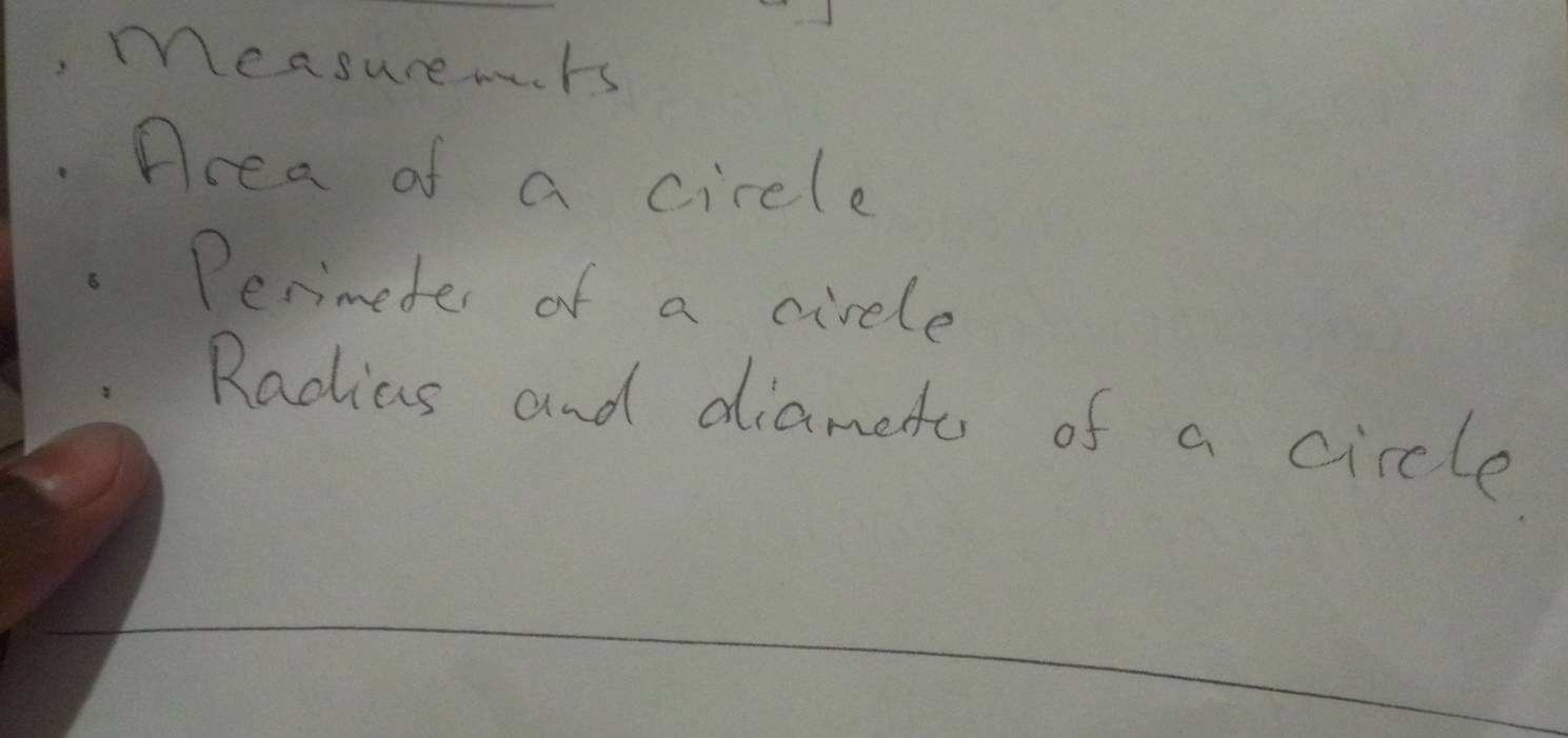 measuremars 
Area of a circle 
Perimeder of a circle 
Radias and diamete of a circle