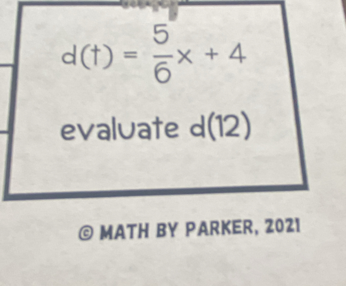 d(t)= 5/6 x+4
evaluate d(12)
© MATH BY PARKER, 2021