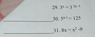 3^x=3^(2x-1)
_ 
30. 5^(x-1)=125
_ 
31. 8x=x^2-9