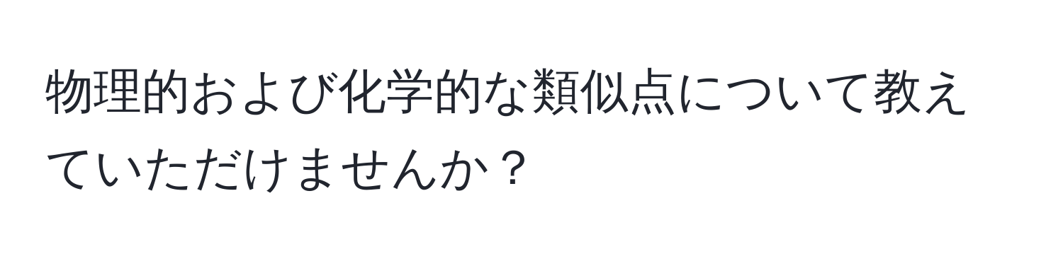 物理的および化学的な類似点について教えていただけませんか？