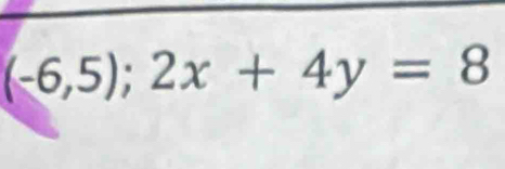 (-6,5);2x+4y=8