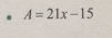 A=21x-15