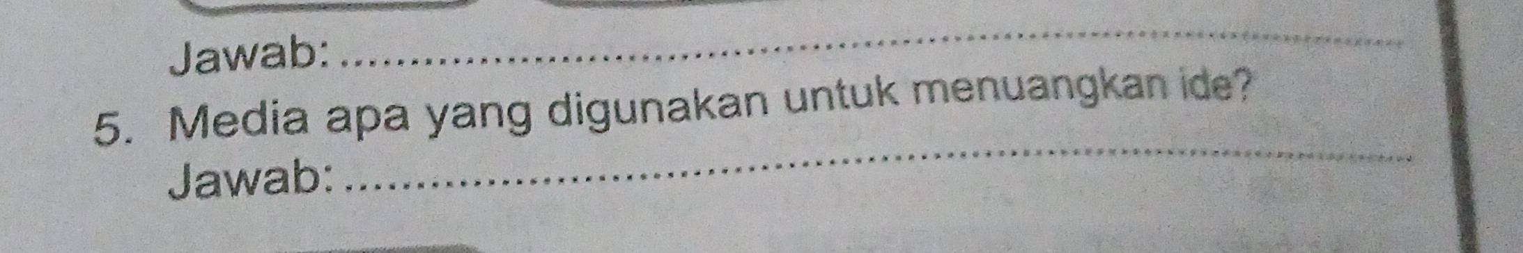 Jawab: 
_ 
5. Media apa yang digunakan untuk menuangkan ide? 
Jawab: 
_