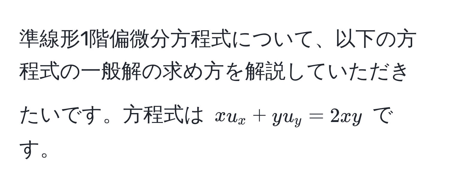 準線形1階偏微分方程式について、以下の方程式の一般解の求め方を解説していただきたいです。方程式は $x u_x + y u_y = 2xy$ です。