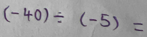 (-40)/ (-5)=