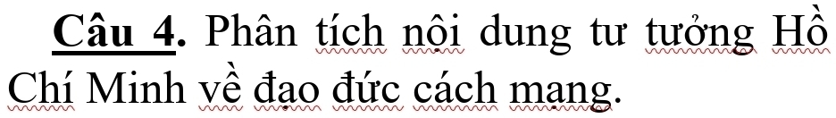 Phân tích nội dung tư tưởng Hồ 
Chí Minh về đạo đức cách mang.