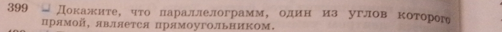 399 * - Докажите， что πараллелограмм, одинό из углов которогθ 
прямой, является прямоугольником.