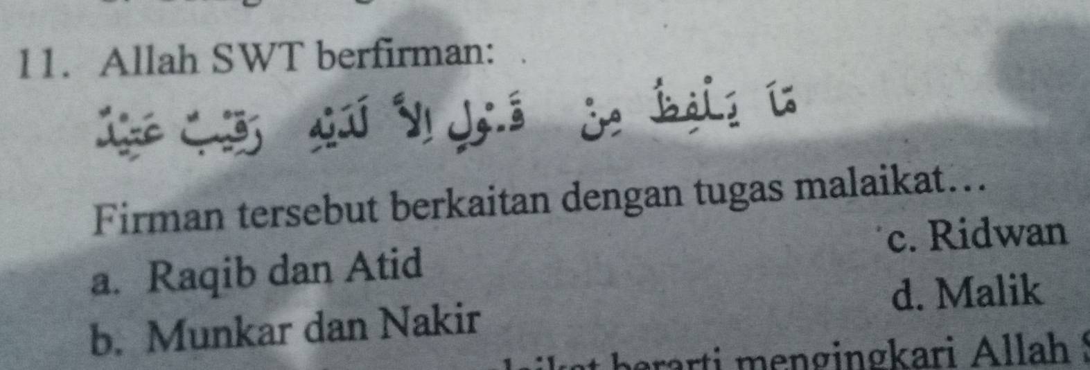 Allah SWT berfirman:
Firman tersebut berkaitan dengan tugas malaikat...
c. Ridwan
a. Raqib dan Atid
d. Malik
b. Munkar dan Nakir
at berarti mengingkari Allah !