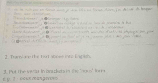 a 

2. Translate the text above into English. 
3. Put the verbs in brackets in the ‘nous’ form. 
e.g. 1 - nous mangerons