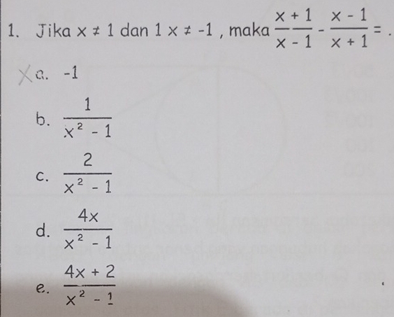 Jika x!= 1 dan 1* != -1 , maka  (x+1)/x-1 - (x-1)/x+1 =.
a. -1
b.  1/x^2-1 
C.  2/x^2-1 
d.  4x/x^2-1 
e.  (4x+2)/x^2-1 