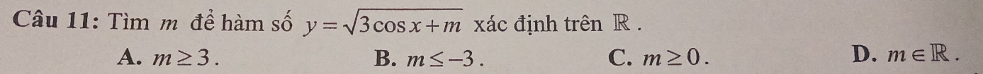 Tìm m đề hàm số y=sqrt(3cos x+m) xác định trên R.
A. m≥ 3. B. m≤ -3. C. m≥ 0. D. m∈ R.