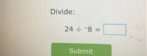 Divide:
24/^-8=□
Submit