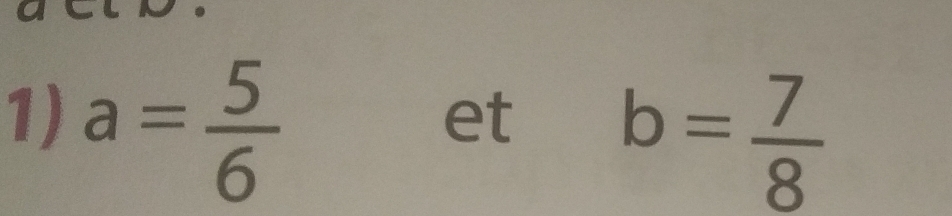 a= 5/6 
et b= 7/8 